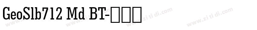 GeoSlb712 Md BT字体转换 GeoSlb712 Md BT字体转换